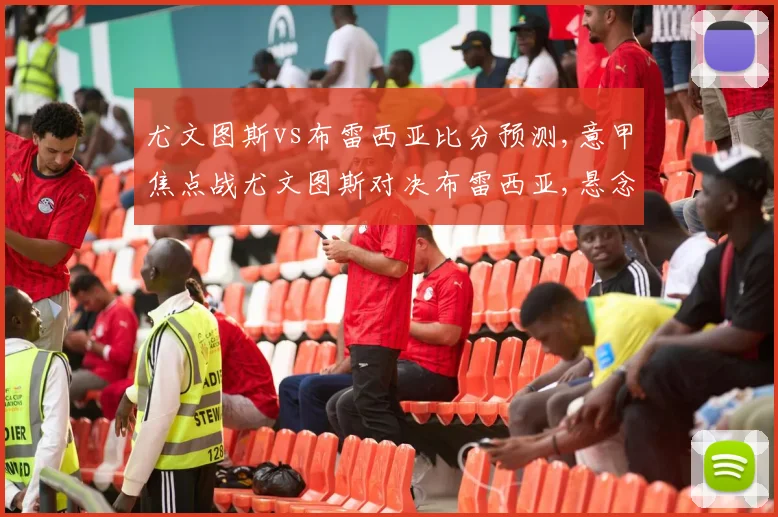 尤文图斯vs布雷西亚比分预测,意甲焦点战尤文图斯对决布雷西亚,悬念迭起