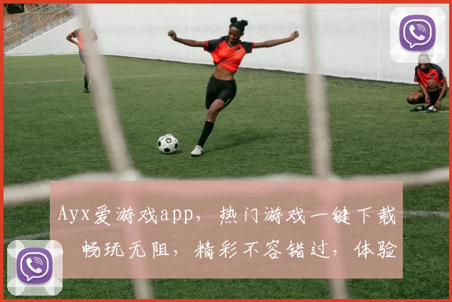 Ayx爱游戏app，热门游戏一键下载，畅玩无阻，精彩不容错过，体验极致乐趣